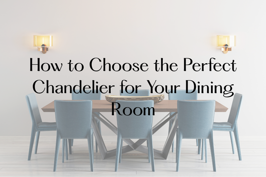 How to Choose the Perfect Chandelier for Your Dining Room